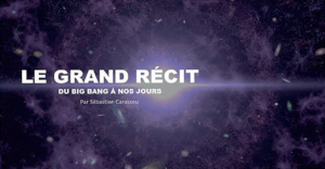 Le grand Récit : du Big Bang à nos jours